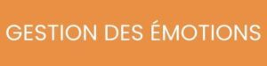 GESTION DES EMOTIONS